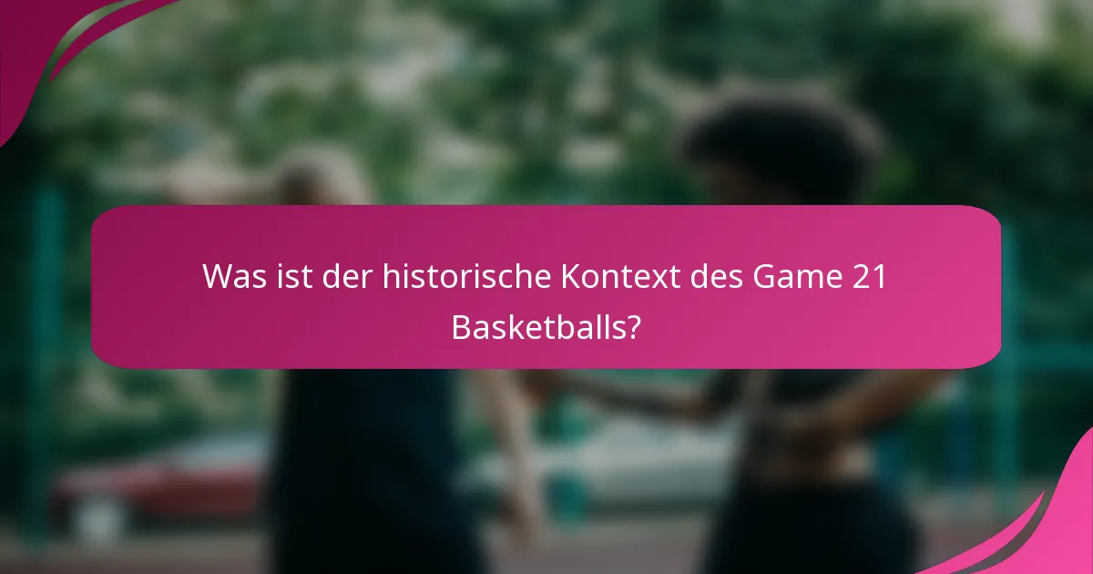 Was ist der historische Kontext des Game 21 Basketballs?