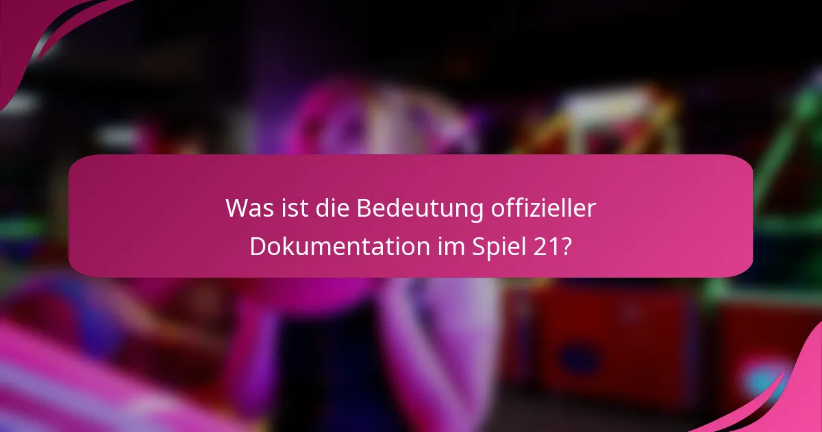 Was ist die Bedeutung offizieller Dokumentation im Spiel 21?