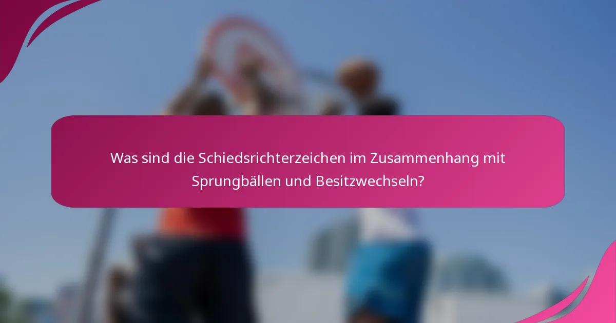 Was sind die Schiedsrichterzeichen im Zusammenhang mit Sprungbällen und Besitzwechseln?