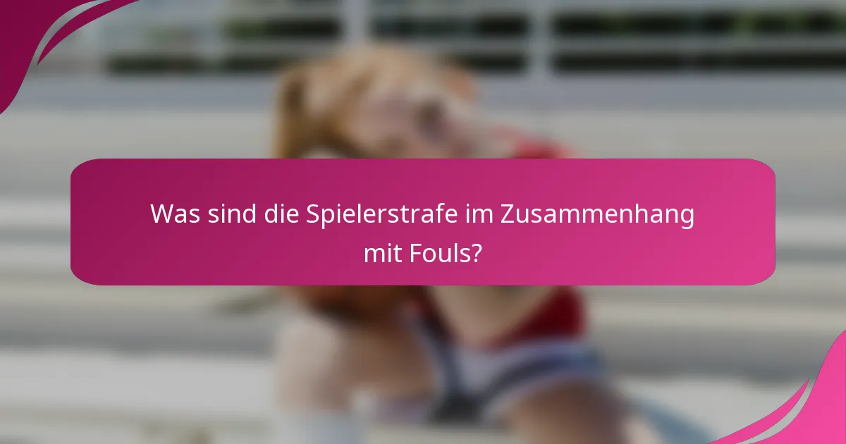 Was sind die Spielerstrafe im Zusammenhang mit Fouls?