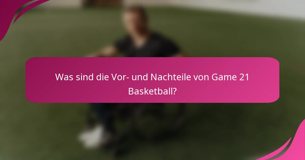 Was sind die Vor- und Nachteile von Game 21 Basketball?