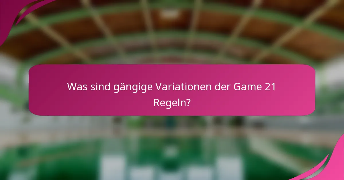 Was sind gängige Variationen der Game 21 Regeln?