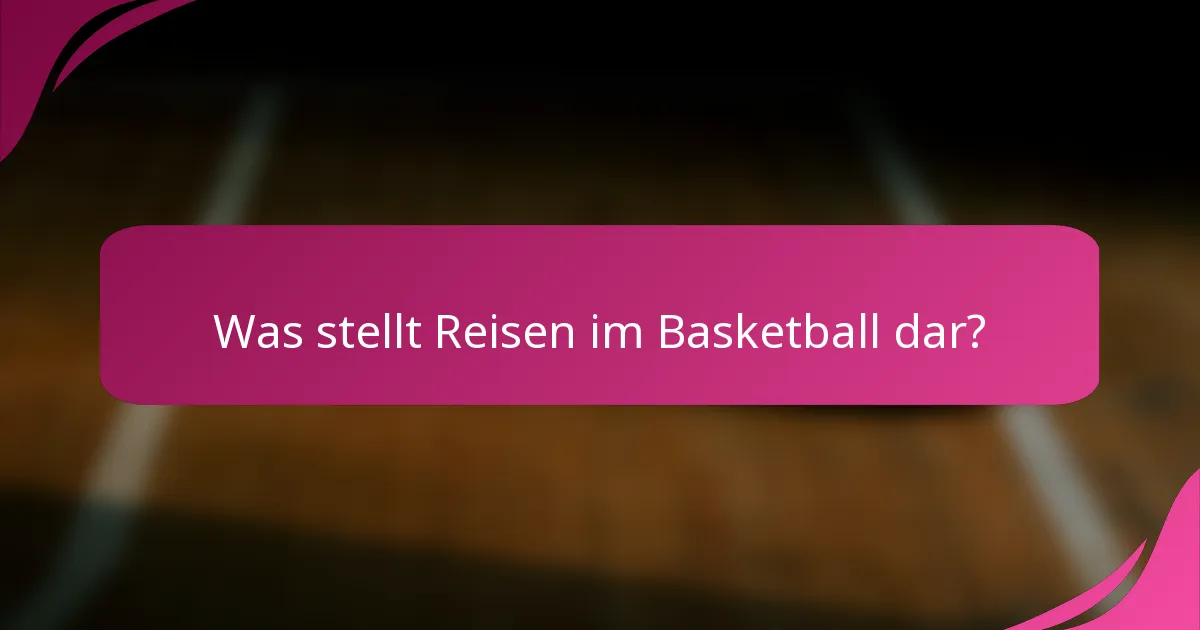 Was stellt Reisen im Basketball dar?