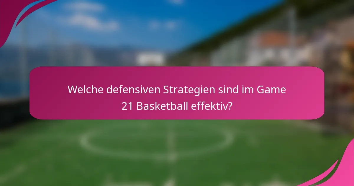 Welche defensiven Strategien sind im Game 21 Basketball effektiv?