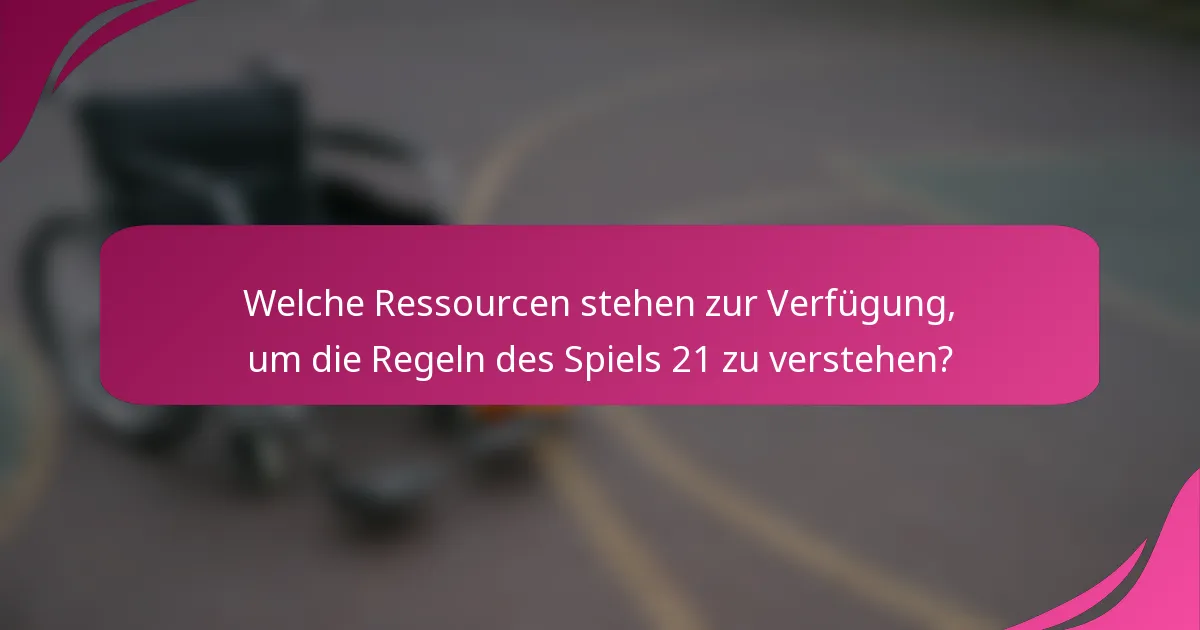 Welche Ressourcen stehen zur Verfügung, um die Regeln des Spiels 21 zu verstehen?