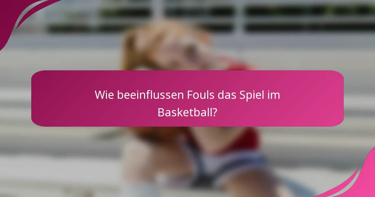 Wie beeinflussen Fouls das Spiel im Basketball?