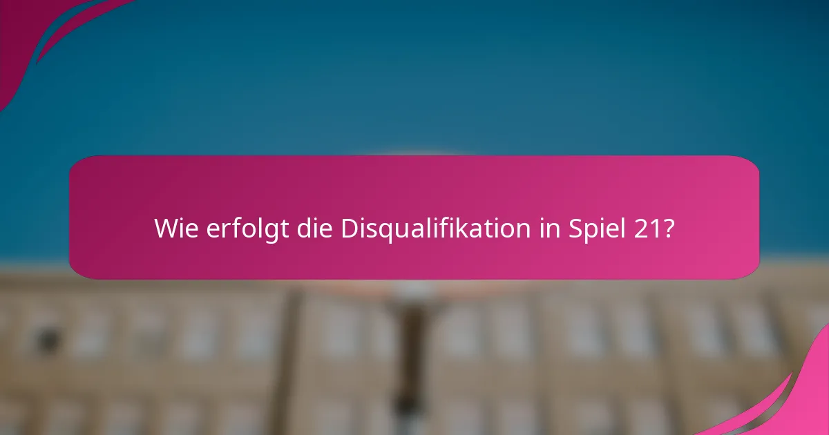 Wie erfolgt die Disqualifikation in Spiel 21?