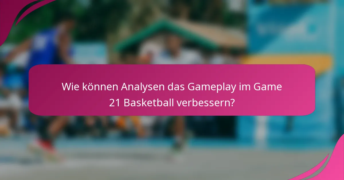 Wie können Analysen das Gameplay im Game 21 Basketball verbessern?