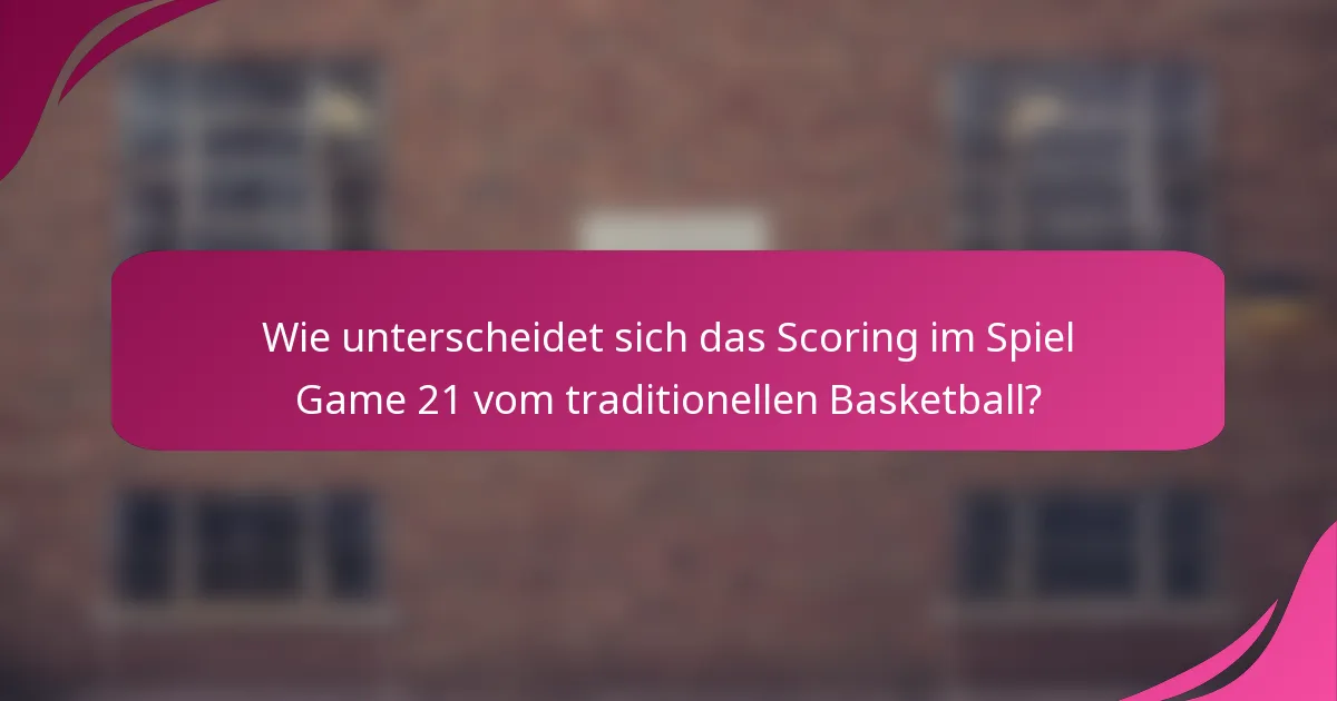 Wie unterscheidet sich das Scoring im Spiel Game 21 vom traditionellen Basketball?