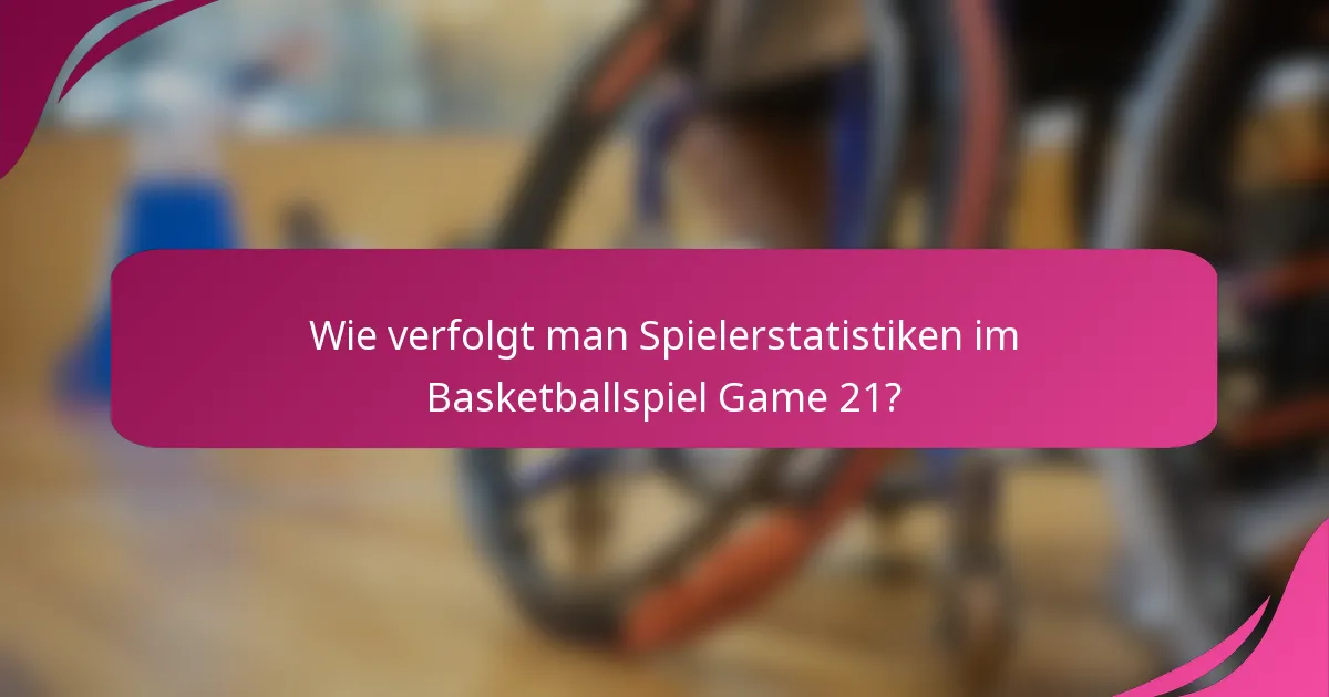 Wie verfolgt man Spielerstatistiken im Basketballspiel Game 21?