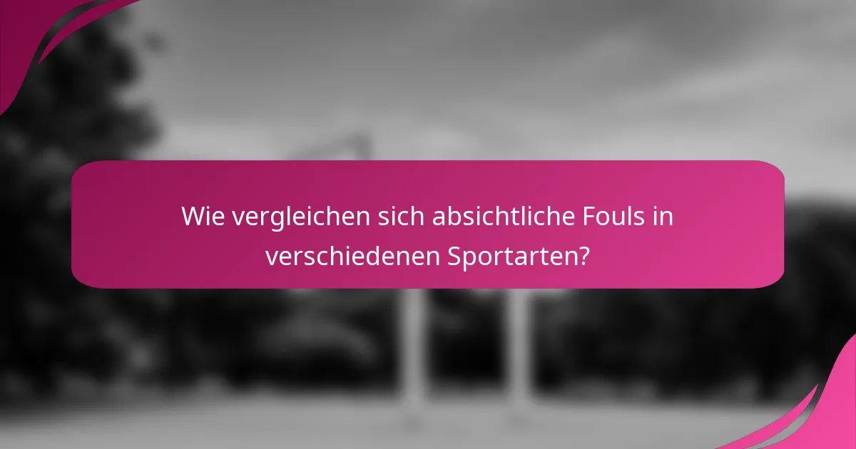 Wie vergleichen sich absichtliche Fouls in verschiedenen Sportarten?
