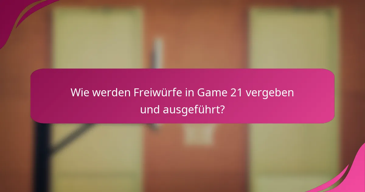 Wie werden Freiwürfe in Game 21 vergeben und ausgeführt?