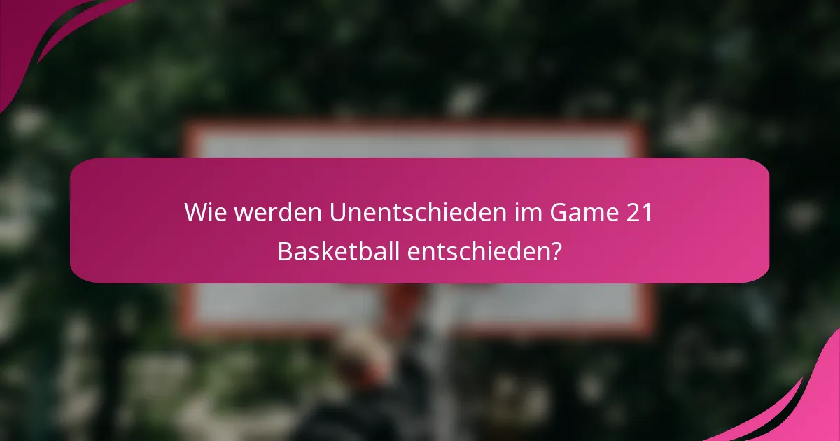 Wie werden Unentschieden im Game 21 Basketball entschieden?