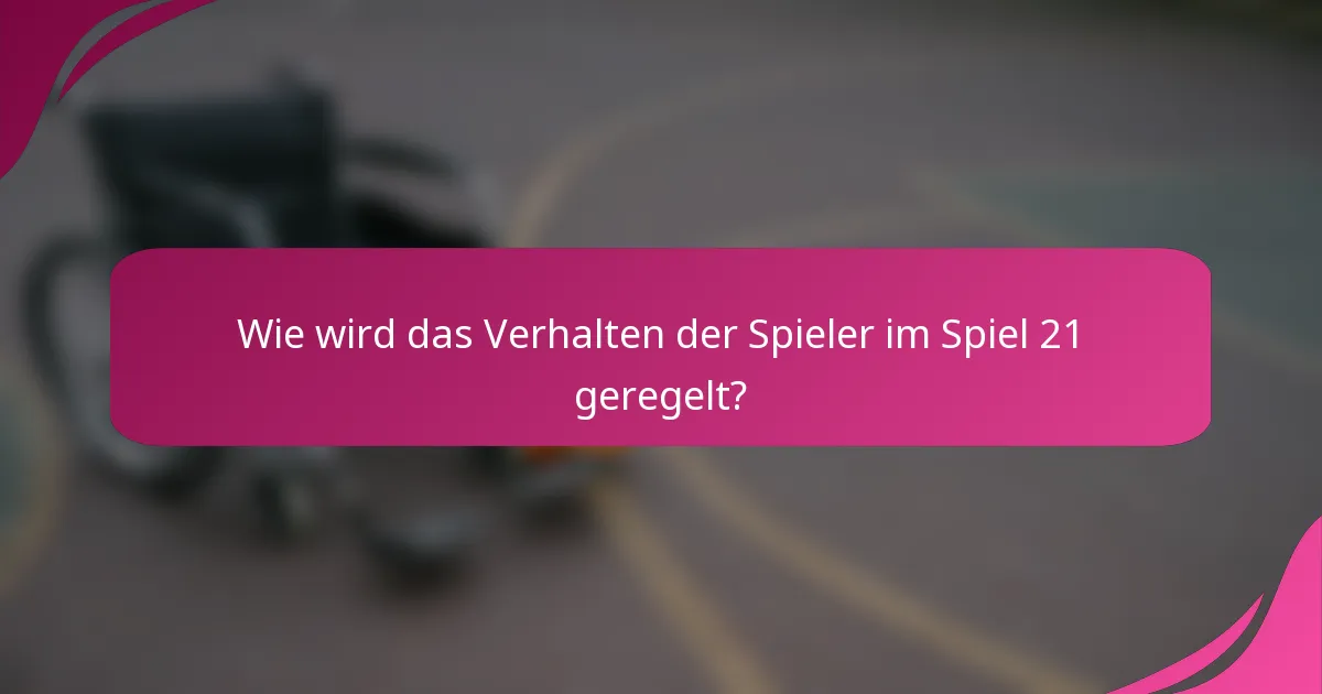 Wie wird das Verhalten der Spieler im Spiel 21 geregelt?